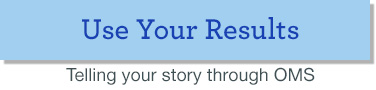 Use Your Results | Click here to learn about telling your story through OMS