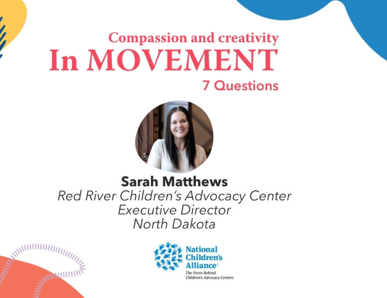 In Movement: 7 Questions with Sarah Matthews | Red River Children’s Advocacy Center | North Dakota