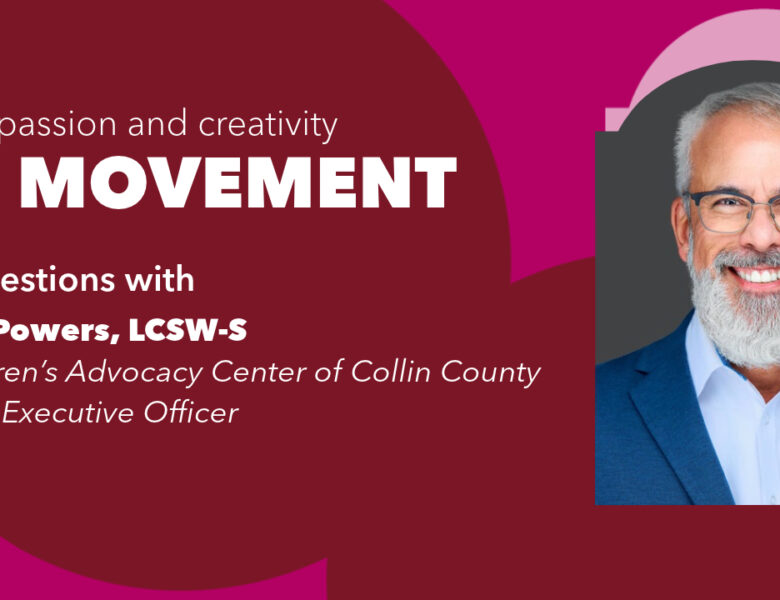 In Movement: 7 Questions with Dan Powers, LCSW-S | Children’s Advocacy Center of Collin County | Texas